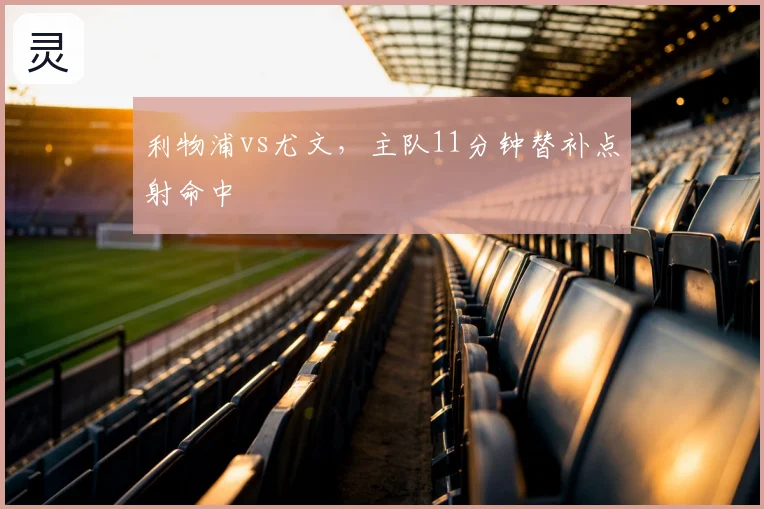 利物浦vs尤文,主队11分钟替补点射命中